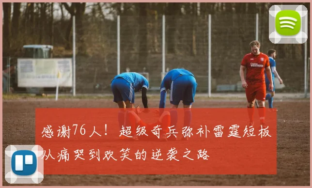 感谢76人！超级奇兵弥补雷霆短板从痛哭到欢笑的逆袭之路