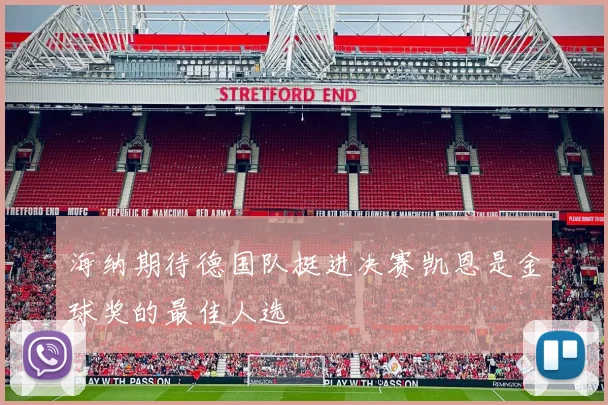 海纳期待德国队挺进决赛凯恩是金球奖的最佳人选