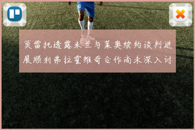 莫雷托透露米兰与莱奥续约谈判进展顺利弗拉霍维奇合作尚未深入讨论