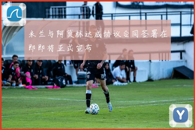 米兰与阿莫林达成协议合同签署在即即将正式宣布