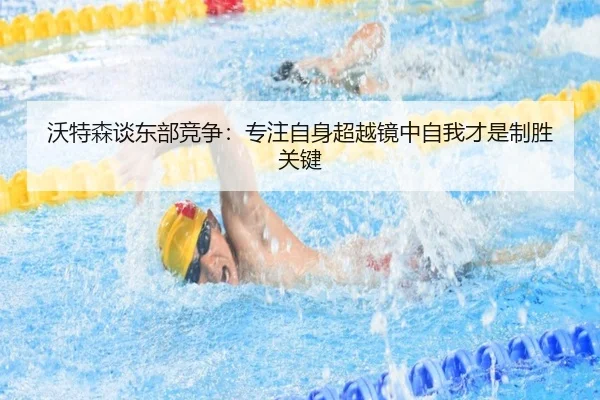 沃特森谈东部竞争：专注自身超越镜中自我才是制胜关键 - MangoSport